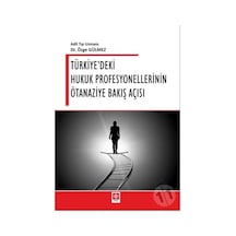Türkiye'deki Hukuk Profesyonellerinin Ötanaziye Bakış Açısı - Özge Gülmez - Ekin Basım Yayın