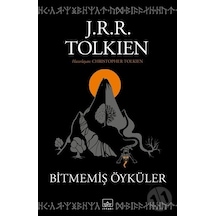 Bitmemiş Öyküler - J. R. R. Tolkien -  Christopher Tolkien - İthaki Yayınları