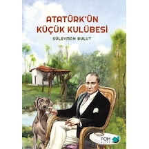 Atatürk'ün Küçük Kulübesi - Süleyman Bulut - Fom Kitap