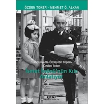 İsmet İnönü'nün Kızı Anlatıyor - Cumhuriyetle Özdeş Bir Yaşam: Özden Toker - Mehmet Ö. Alkan - Yapı Kredi Yayınları