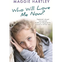 Who Will Love Me Now : Neglected, Unloved And Rejected, Can Maggie Help A Little Girl Desperate For A Home To Call Her Own