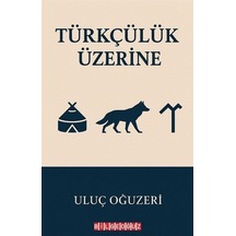 Türkçülük Üzerine / Uluç Oğuzeri