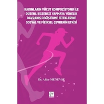 Kadınların Vücut Kompozisyonu İle Düzenli Egzersiz Yapmaya Yönelik Davranış Değiştirme İsteklerine S - Aliye Menevşe - Gazi Kitabevi