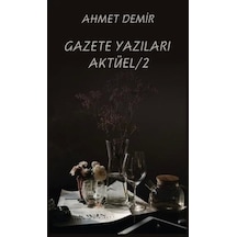 Gazete Yazıları Aktüel - 2 - Ahmet Demir - Platanus Publishing