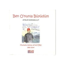 Ben O'Nunla Büyüdüm: Mustafa Kemal Atatürk 1881-1938 9789944107860
