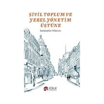 Sivil Toplum ve Yerek Yönetim Üstüne - Selahattin Yıldırım - Scala Yayıncılık