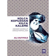 Kolca Kopuzdan Kılca Kaleme-Dedem Korkut Araştırmaları - Ali Duymaz - Ötüken Neşriyat