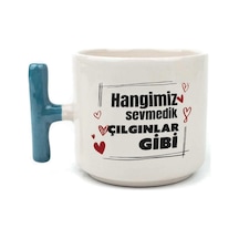 Hangimiz Sevmedik Çılgınlar Gibi Baskılı Mavi Kulplu T Kupa