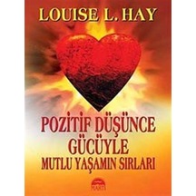 Pozitif Düşünce Gücüyle Mutlu Yaşamın Sırları / Louise L. Hay