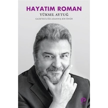 Hayatım Roman - Gazeteciliğe Adanmış Bir Ömür - Yüksel Aytuğ - Turkuvaz Kitap