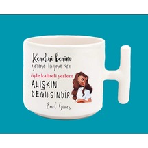 Kendini Benim Yerime Koyma Sen Öyle Kaliteli Yerlere Alışkın Değilsin T Kulplu Baskılı Kupa Bardak