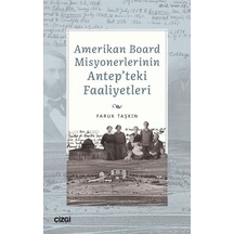 Amerikan Board Misyonerlerinin Antep'teki Faaliyetleri - Faruk Taşkın - Çizgi Kitabevi