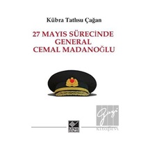 27 Mayıs Sürecinde General Cemal Madanoğlu - Kübra Tatlısu Çağan - Kaynak Yayınları