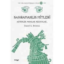 Kahramanlık Mitleri - Aztekler Mayalar ve Keçuvalar - Daniel Garrison Brinton - Maya Kitap