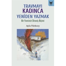 Travmayı Kadınca Yeniden Yazmak / Ayla Türksoy