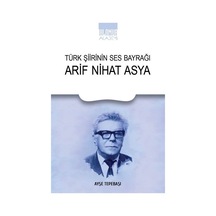 Türk Şiirinin Ses Bayrağı Arif Nihat Asya / Ayşe Tepebaşı