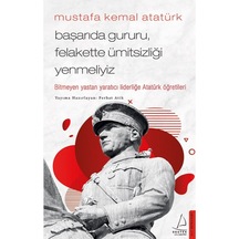 Mustafa Kemal Atatürk - Başarıda Gururu, Felakette Ümitsizliği Ye 9786254410000