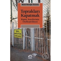 Toprakları Kapatmak - Kamu Arazilerinin Özelleştirilmesi - Melek Mutioğlu Özkesen - İletişim Yayınları