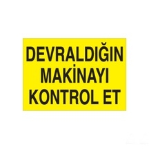 Devraldığın Makinayı Kontro Et Uyarı Levhası