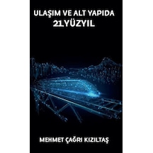 Ulaşım ve Alt Yapıda 21. Yüzyıl - Mehmet Çağrı Kızıltaş - Platanus Publishing
