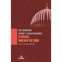 Matürîdî'nin Hikmet Tasavvurunda Evren, İnsan Ve Din / Prof. D...