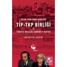 Solda Yenilenme Deneyimi TİP-TKP Birliği ve Türkiye Birleşik Komünist Partisi - Hüseyin Çakır - Belge Yayınları