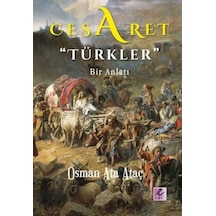 Cesaret Türkler-Bir Anlatı - Osman Ata Ataç - Efil Yayınevi Yayınları