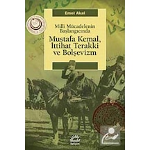 Mustafa Kemal İttihat Terakki ve Bolşevizm Milli Mücadelenin Başlangıcında - Emel Akal - İletişim Yayınları