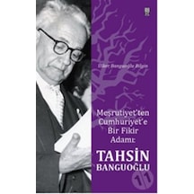 Meşrutiyet’Ten Cumhuriyet’E Bir Fikir Adamı: Tahsin Banguoğlu