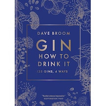 Gin: How To Drink İt: 125 Gins, 4 Ways