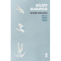 Bilim Susunca  - Bilim Toplum Üzerine Yazılar  - Alper Bilgili  - Timaş Yayınları