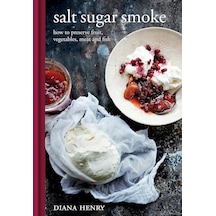 Salt Sugar Smoke: How To Preserve Fruit, Vegetables, Meat And Fish