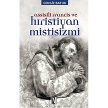 Assisili Francis ve Hıristiyan Mistisizmi - Cengiz Batuk - İz Yayıncılık
