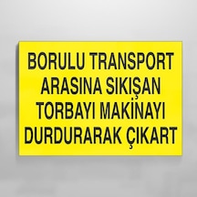 Borulu Transport Arasına Sıkışan Torbayı Makinayı Durdurarak Çıkar Uyarı Levhası 30x40cm