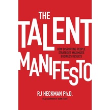 The Talent Manifesto: How Disrupting People Strategies Maximizes Business Results
