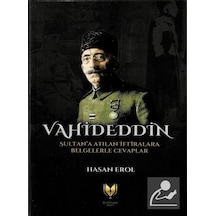 Vahideddin Sultan'a Atılan İftiralara Belgelerle Cevaplar - Hasan Erol - Rabbani Yayınevi