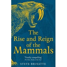 The Rise And Reign Of The Mammals A New History, From The Shadow