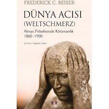 Dünya Acısı - Weltschmerz - Frederick C. Beiser - Say Yayınları