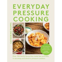 Everyday Pressure Cooking: Over 100 Family Favourites Made Fast And Easy İn Stovetop And Electric Pressure Cookers