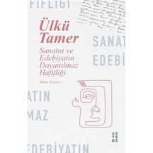 Sanatın ve Edebiyatın Dayanılmaz Hafifliği - Bütün Yazıları 1 - Ülkü Tamer - Ketebe