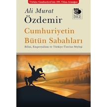 Cumhuriyetin Bütün Sabahları - Bilim Emperyalizm ve Türkiye Üzerine Söyleşi - Ali Murat Özdemir - İmge Kitabevi