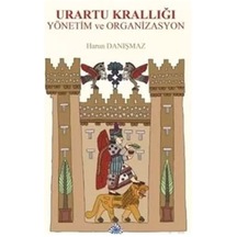 Urartu Krallığı Yönetim ve Organizasyon / Harun Danışmaz