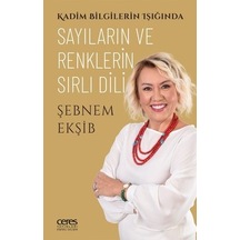Sayıların ve Renklerin Sırlı Dili - Kadim Bilgilerin Işığında - Şebnem Ekşib - Ceres Yayınları