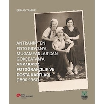Antranik'ten Foto Rıdvan'a Mugamyanlar'dan Gökçeatama Ankara'da Fotoğrafçılık ve Posta Kartları - Erman Tamur - Vekam(Vehbi Koç Ankara Ar. Uy ve Ar