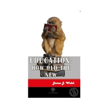 Education: How Old the New - James Joseph Walsh - Platanus Publishing