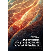 Düşüncemizin Güneşli Coğrafyasında Felsefeyi Güncellemek - Tansu Bele - Luna Yayınları