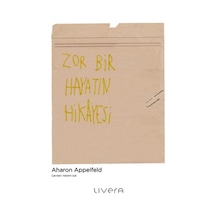 Zor Bir Hayatın Hikayesi - Aharon Appelfeld - Livera Yayınevi