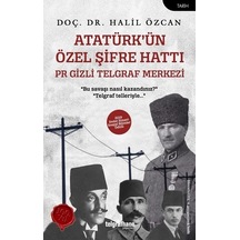 Atatürk'ün Özel Şifre Hattı - PR Gizli Telgraf Merkezi - Halil Özcan - Telgrafhane Yayınları