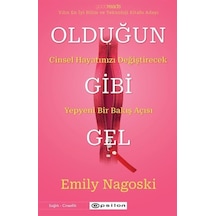 Olduğun Gibi Gel: Cinsel Hayatınızı Değiştirecek Yepyeni Bir Bakış Açısı - Emily Nagoski - Epsilon Yayınevi