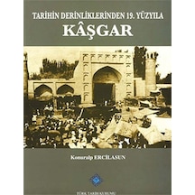 Tarihin Derinliklerinden 19.Yüzyıla Kaşgar / Konuralp Ercilasun